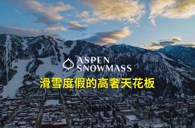 视频 | 美国Aspen Snowmass：滑雪度假的高奢天花板
